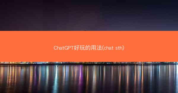 ChatGPT好玩的用法(chat sth)