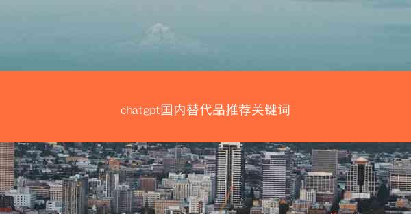 chatgpt国内替代品推荐关键词