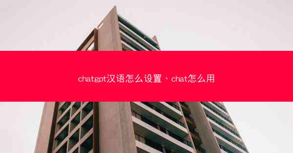 chatgpt汉语怎么设置、chat怎么用