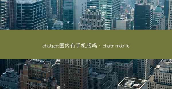 chatgpt国内有手机版吗、chatr mobile