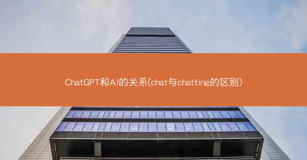 ChatGPT和AI的关系(chat与chatting的区别)