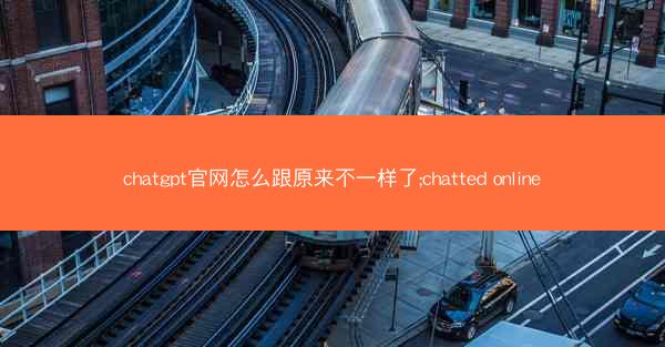 chatgpt官网怎么跟原来不一样了;chatted online