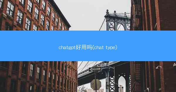 chatgpt好用吗(chat type)