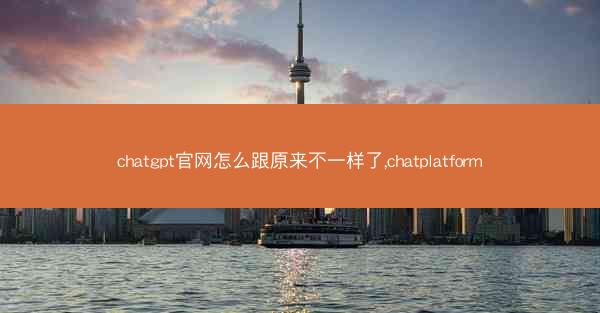 chatgpt官网怎么跟原来不一样了,chatplatform