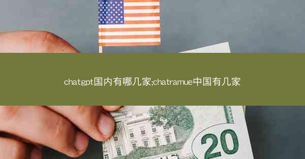 chatgpt国内有哪几家;chatramue中国有几家