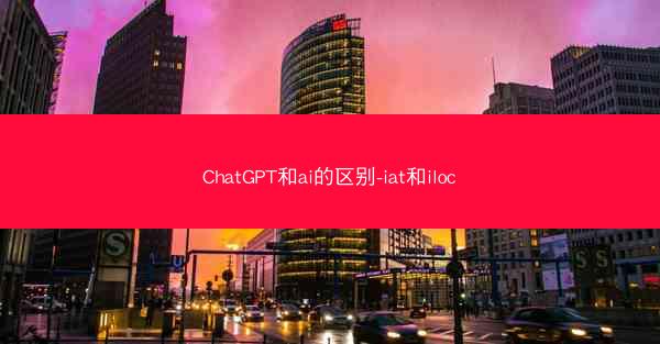 ChatGPT和ai的区别-iat和iloc