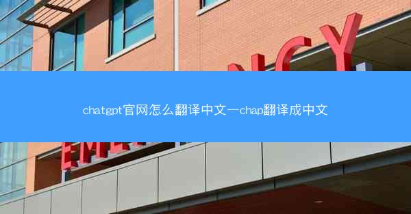 chatgpt官网怎么翻译中文—chap翻译成中文 chatgpt官网怎么翻译中文—chap翻译成中文