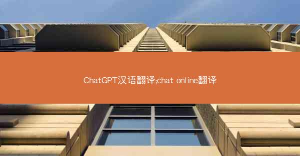 ChatGPT汉语翻译;chat online翻译