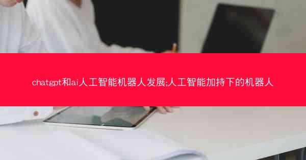 chatgpt和ai人工智能机器人发展;人工智能加持下的机器人