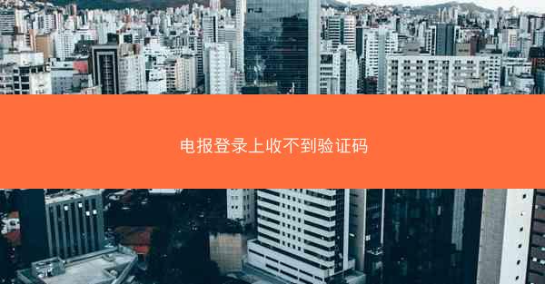 电报登录上收不到验证码